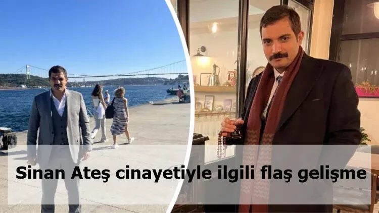 Sinan Ateş cinayetiyle ilgili flaş gelişme